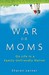The War on Moms: On Life in a Family-Unfriendly Nation