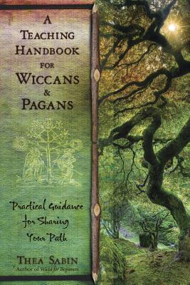 A Teaching Handbook for Wiccans and Pagans by Thea Sabin A Teaching Handbook for Wiccans and Pagans by Thea Sabin