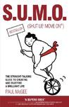 S.U.M.O. (Shut Up, Move On): The Straight-Talking Guide to Creating and Enjoying a Brilliant Life