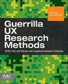 Guerrilla UX Research Methods: Thrifty, Fast, and Effective User Experience Research Techniques Guerrilla UX Research Methods: Thrifty, Fast, and Effective User Experience Research Techniques