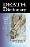 Death Dictionary: Over 5,500 Clinical, Legal, Literary and Vernacular Terms Death Dictionary: Over 5,500 Clinical, Legal, Literary and Vernacular Terms