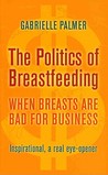 The Politics of Breastfeeding by Gabrielle Palmer
