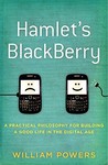Hamlet's BlackBerry: A Practical Philosophy for Building a Good Life in the Digital Age Hamlet's BlackBerry: A Practical Philosophy for Building a Good Life in the Digital Age