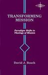 Transforming Mission: Paradigm Shifts in Theology of Mission Transforming Mission: Paradigm Shifts in Theology of Mission