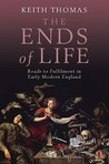 The Ends of Life: Roads to Fulfillment in Early Modern England The Ends of Life: Roads to Fulfillment in Early Modern England