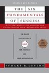 The Six Fundamentals of Success: The Rules for Getting It Right for Yourself and Your Organization The Six Fundamentals of Success: The Rules for Getting It Right for Yourself and Your Organization