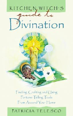 Kitchen Witch's Guide to Divination: Finding, Crafting, and Using Fortune Telling Tools from Around Your Home