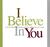 I Believe in You: To Your H...