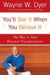 You'll See It When You Believe It by Wayne W. Dyer You'll See It When You Believe It by Wayne W. Dyer