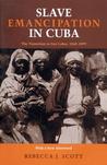 Slave Emancipation In Cuba: The Transition to Free Labor, 1860�1899 Slave Emancipation In Cuba: The Transition to Free Labor, 1860�1899