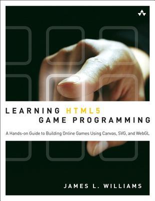Learning HTML5 Game Programming: A Hands-On Guide to Building Online Games Using Canvas, SVG, and WebGL