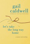 Let's Take the Long Way Home by Gail Caldwell