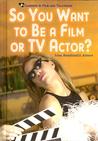 So You Want to Be a Film or TV Actor?