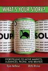What's Your Story?: Storytelling to Move Markets, Audiences, People, and Brands What's Your Story?: Storytelling to Move Markets, Audiences, People, and Brands