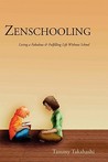 Zenschooling: Living a Fabulous & Fulfilling Life Without School