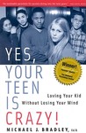 Yes, Your Teen Is Crazy! by Michael J. Bradley