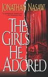 The Girls He Adored by Jonathan Nasaw The Girls He Adored by Jonathan Nasaw