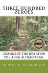 Three Hundred Zeroes: Lessons Of The Heart On The Appalachian Trail