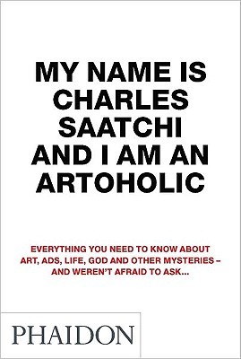 My Name is Charles Saatchi and I am an Artoholic