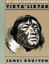 Tikta'liktak: An Inuit-Eskimo Legend Tikta'liktak: An Inuit-Eskimo Legend