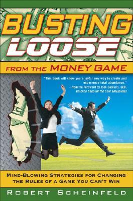 Busting Loose from the Money Game by Robert Scheinfeld Busting Loose from the Money Game by Robert Scheinfeld