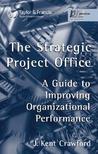 The Strategic Project Office: A Guide to Improving Organizational Performance by