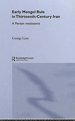 Early Mongol Rule in Thirteenth-Century Iran by George Lane