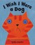 I Wish I Were a Dog by Lydia Monks