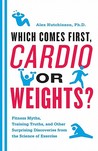 Which Comes First, Cardio or Weights? by Alex Hutchinson Which Comes First, Cardio or Weights? by Alex Hutchinson