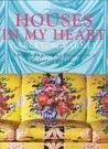 Houses in My Heart: An International Decorator's Colorful Journey Houses in My Heart: An International Decorator's Colorful Journey