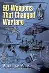 50 Weapons That Changed Warfare 50 Weapons That Changed Warfare