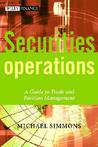 Securities Operations: A Guide to Trade and Position Management Securities Operations: A Guide to Trade and Position Management