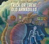 Trick or Treat, Old Armadillo Trick or Treat, Old Armadillo
