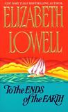 To the Ends of the Earth by Elizabeth Lowell To the Ends of the Earth by Elizabeth Lowell