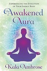 The Awakened Aura: Experiencing the Evolution of Your Energy Body The Awakened Aura: Experiencing the Evolution of Your Energy Body