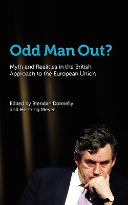Odd Man Out? Myth and Realities in the British Approach to the European Union Brendan Donnelly Odd Man Out? Myth and Realities in the British Approach to the European Union Brendan Donnelly