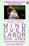 Mind over Labor: A Breakthrough Guide to Giving Birth