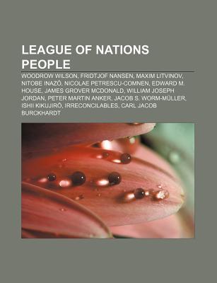 League of Nations People: Woodrow Wilson, Fridtjof Nansen, Maxim Litvinov, Nitobe Inaz , Nicolae Petrescu-Comnen, Edward M. House Books LLC League of Nations People: Woodrow Wilson, Fridtjof Nansen, Maxim Litvinov, Nitobe Inaz , Nicolae Petrescu-Comnen, Edward M. House Books LLC