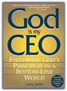 God Is My CEO: Following God's Principles in a Bottom Line World