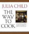 The Way to Cook by Julia Child The Way to Cook by Julia Child