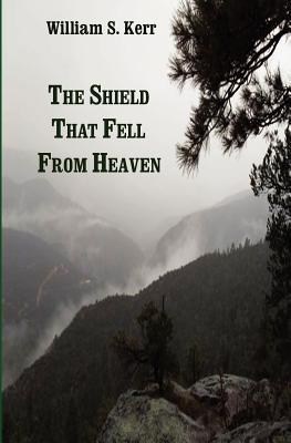 The Shield That Fell from Heaven by William S. Kerr