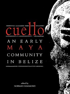 Cuello: An Early Maya Community in Belize Norman Hammond Cuello: An Early Maya Community in Belize Norman Hammond