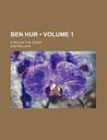 Ben Hur (Volume 1); A Tale of the Christ Ben Hur (Volume 1); A Tale of the Christ