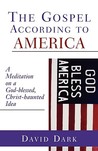 Gospel According to America: A Meditation on a God-Blessed, Christ-Haunted Idea