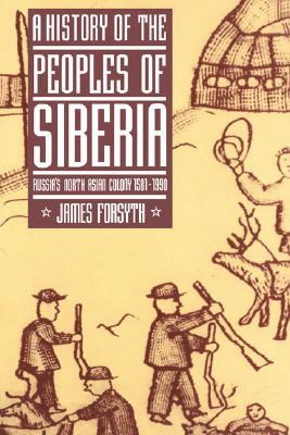 A History of the Peoples of Siberia by James Forsyth