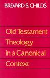 Old Testament Theology In A Canonical Context by Brevard S. Childs Old Testament Theology In A Canonical Context by Brevard S. Childs