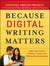 Because Digital Writing Matters by National Writing Project