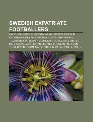 Swedish Expatriate Footballers: Olof Mellberg, Christian Wilhelmsson, Fredrik Ljungberg, Henrik Larsson, Zlatan Ibrahimovi , Tomas Brolin Source Wikipedia Swedish Expatriate Footballers: Olof Mellberg, Christian Wilhelmsson, Fredrik Ljungberg, Henrik Larsson, Zlatan Ibrahimovi , Tomas Brolin Source Wikipedia