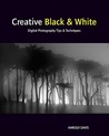Creative Black & White: Digital Photography Tips & Techniques Creative Black & White: Digital Photography Tips & Techniques
