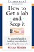 How to Get a Job and Keep It: An Essential Guide to Landing Your Ideal Job and Making the Most of It